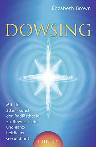 Dowsing. Mit der alten Kunst der Radiästhesie zu Bewusstsein und ganzheitlicher Gesundheit (Lumira live) von Trinity-Verlag